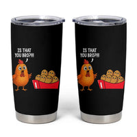 Funny Chicken Nuggets Lover Tumbler Cup Is That You Bro
