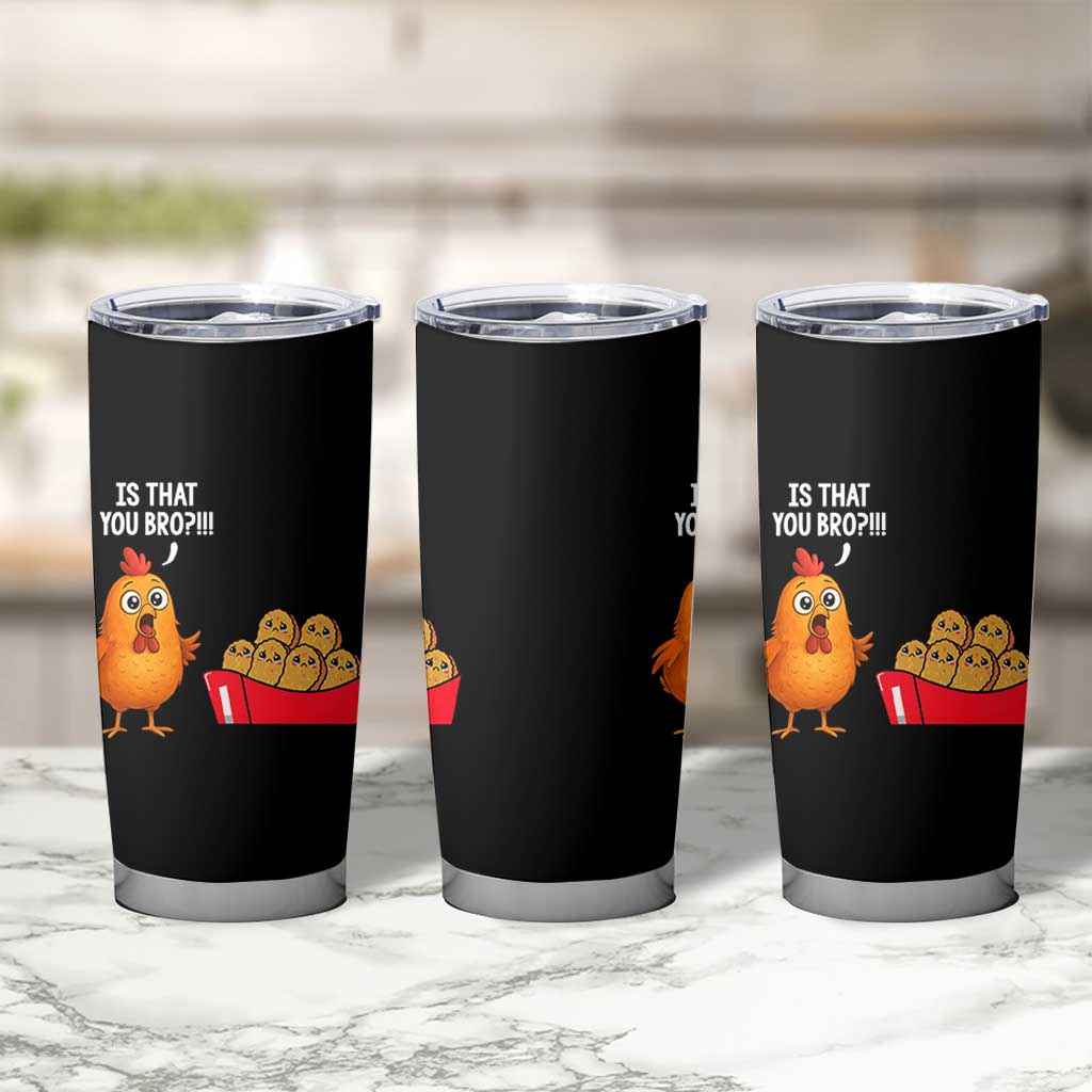 Funny Chicken Nuggets Lover Tumbler Cup Is That You Bro