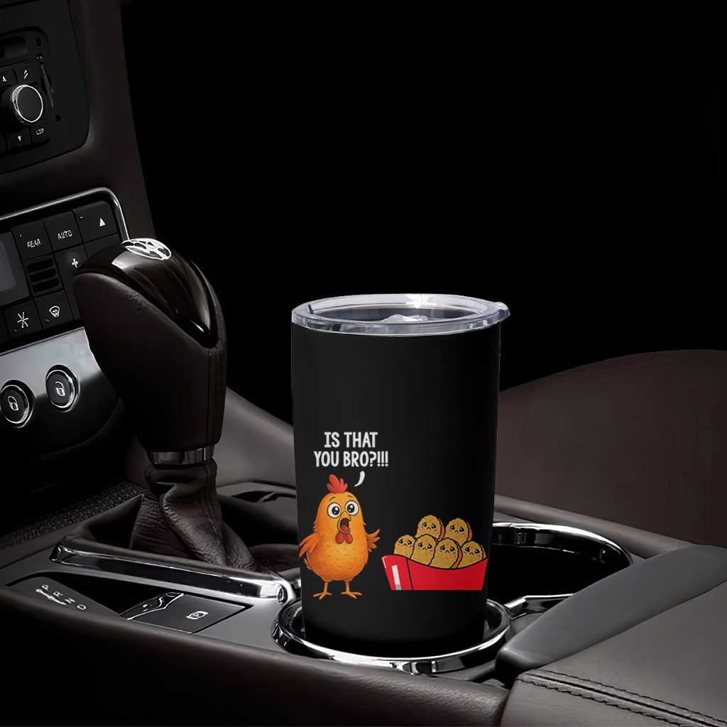 Funny Chicken Nuggets Lover Tumbler Cup Is That You Bro