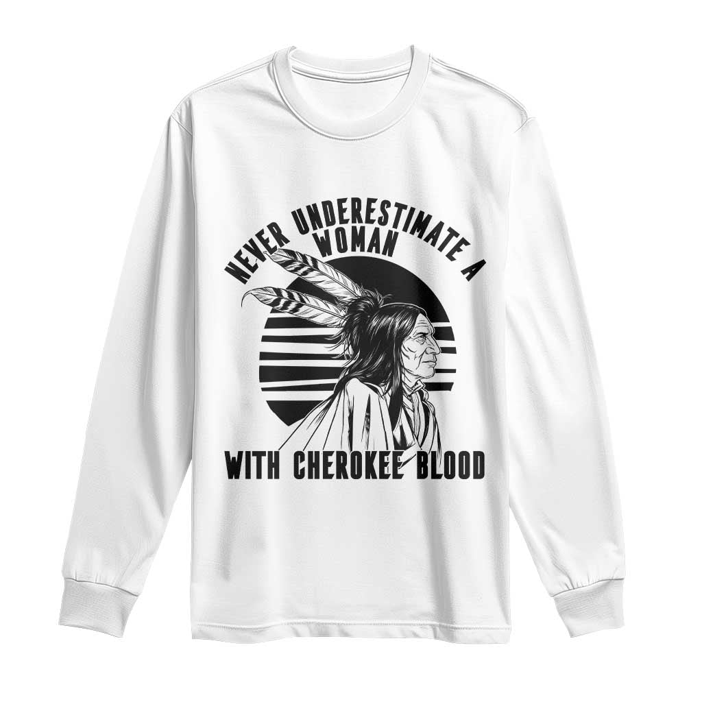 Never Underestimate A Woman With Cherokee Blood Long Sleeve Shirt Native American Heritage Gift