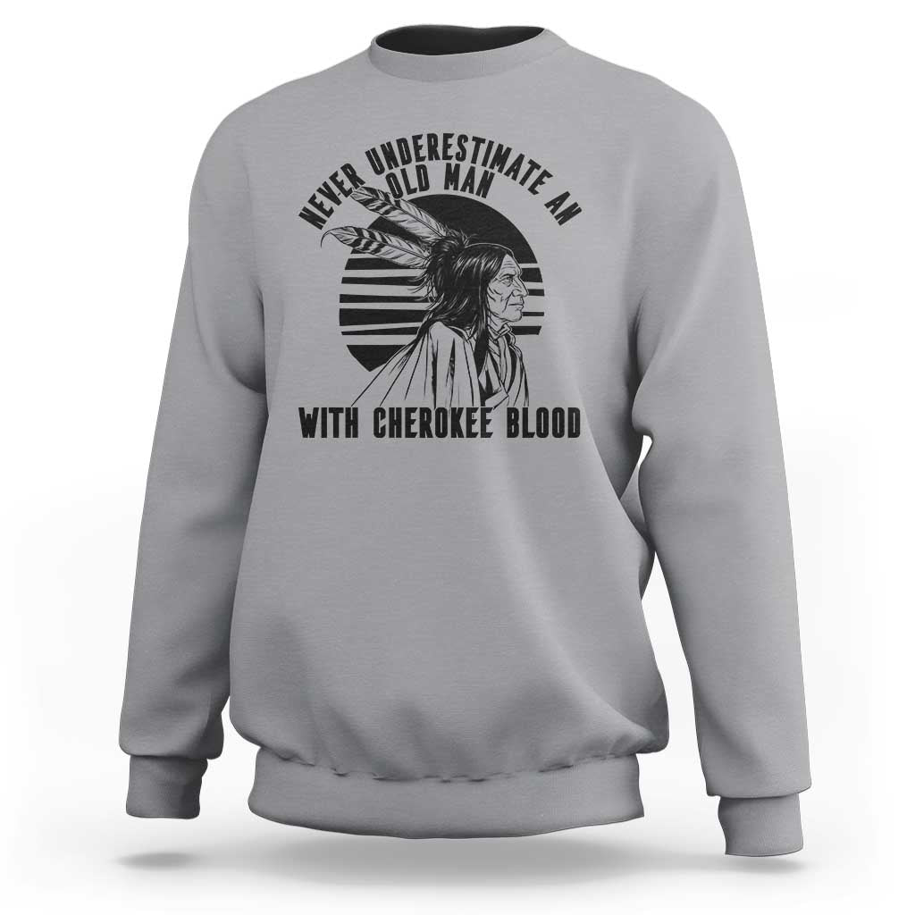 Never Underestimate An Old Man With Cherokee Blood Sweatshirt Native American Heritage Gift