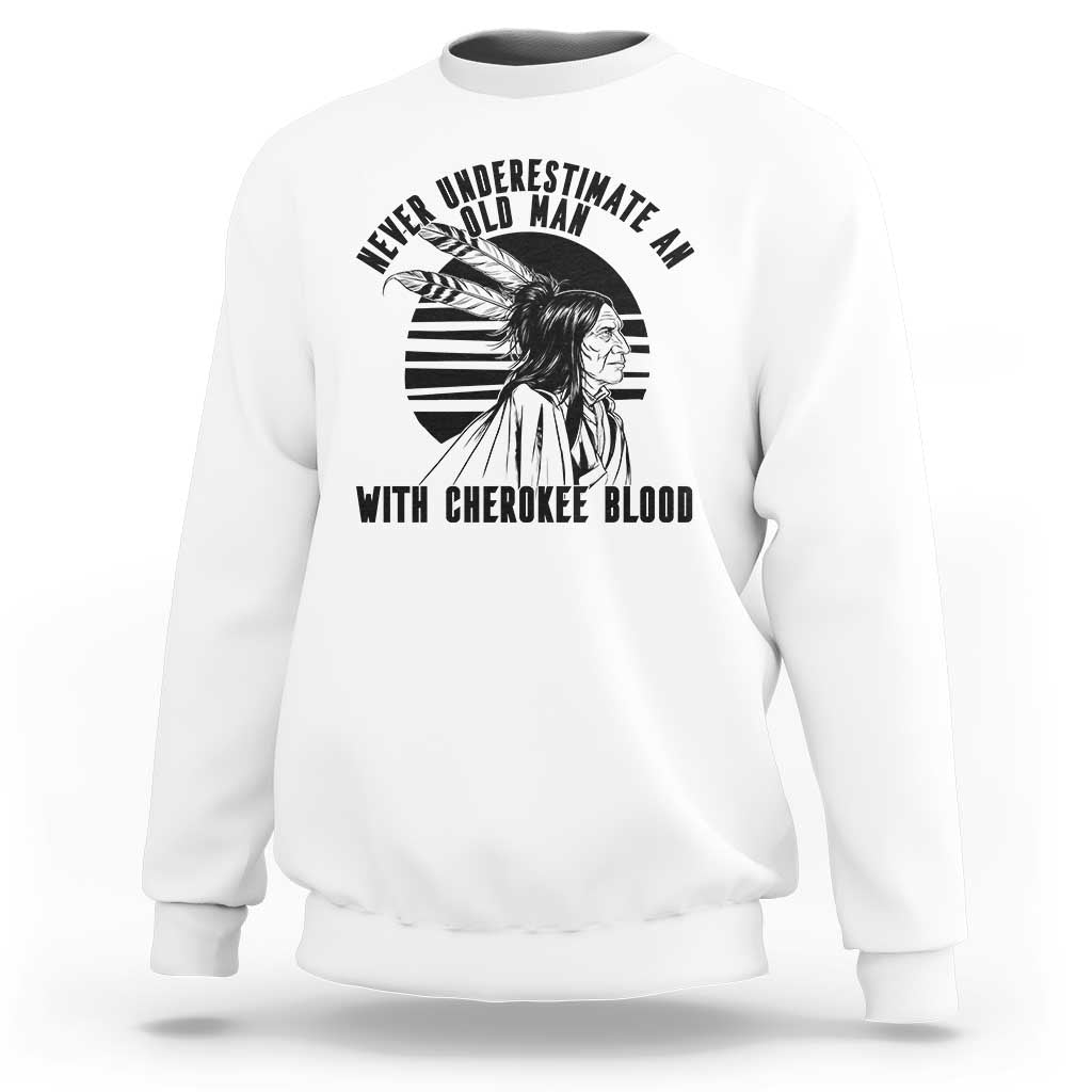 Never Underestimate An Old Man With Cherokee Blood Sweatshirt Native American Heritage Gift