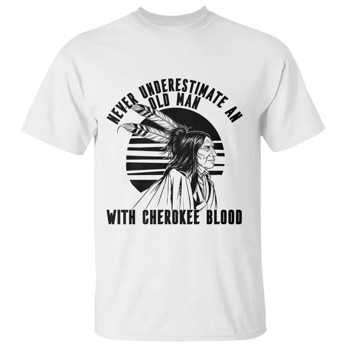 Never Underestimate An Old Man With Cherokee Blood T Shirt Native American Heritage Gift