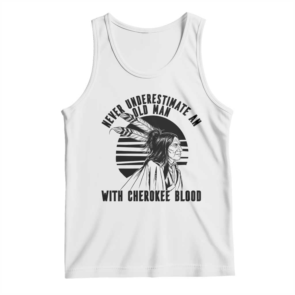 Never Underestimate An Old Man With Cherokee Blood Tank Top Native American Heritage Gift