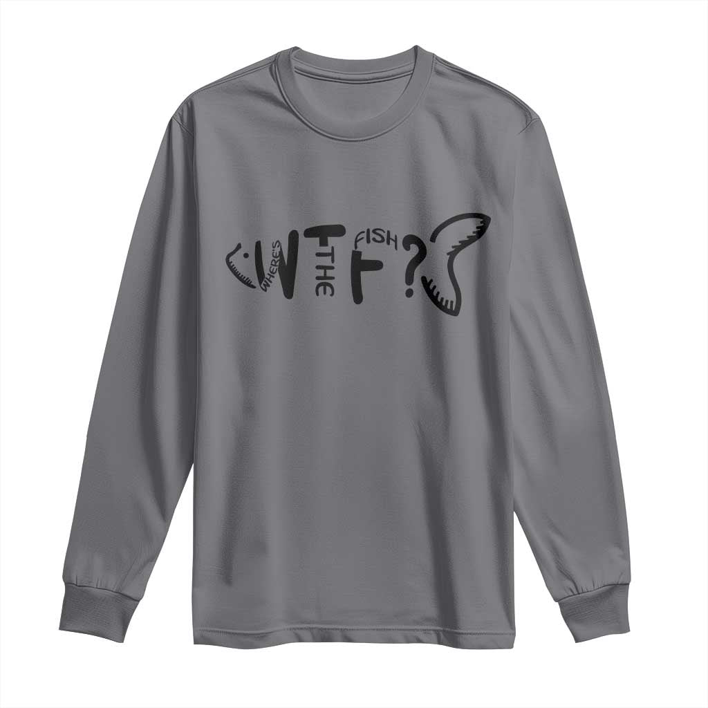 WTF Where Is The Fish Long Sleeve Shirt Funny Fisherman Gift