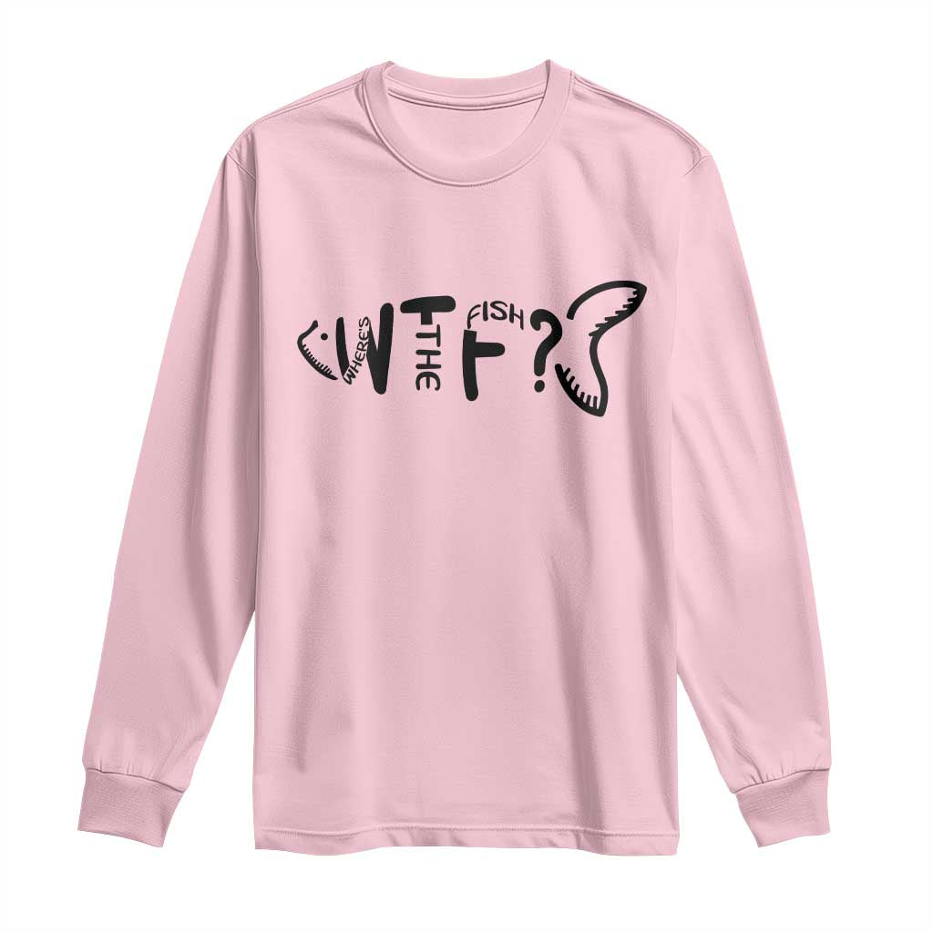 WTF Where Is The Fish Long Sleeve Shirt Funny Fisherman Gift