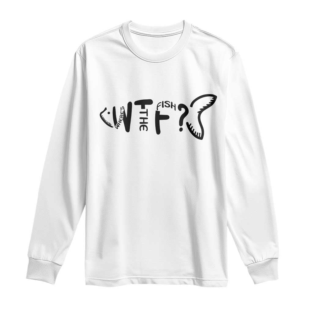 WTF Where Is The Fish Long Sleeve Shirt Funny Fisherman Gift