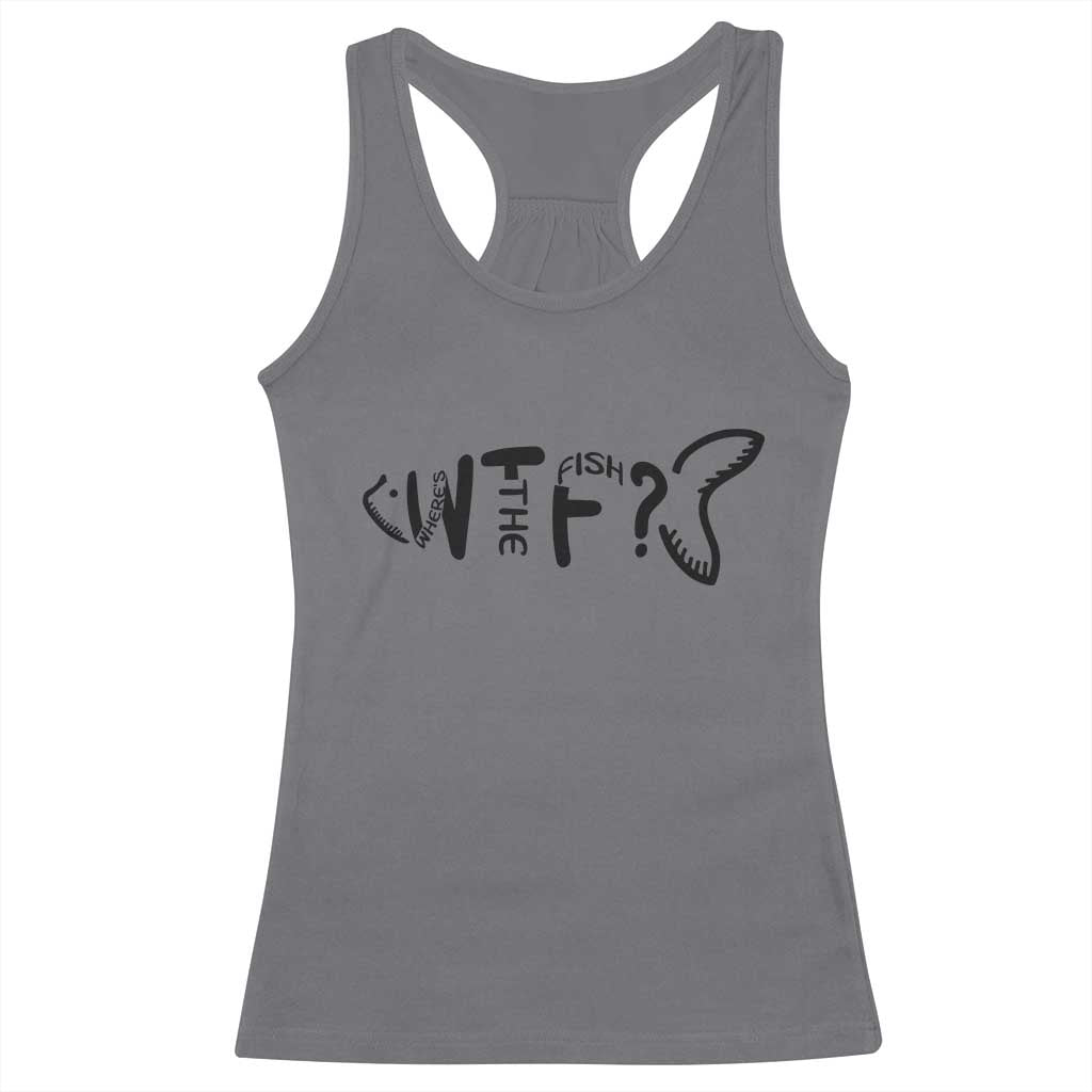 WTF Where Is The Fish Racerback Tank Top Funny Fisherman Gift