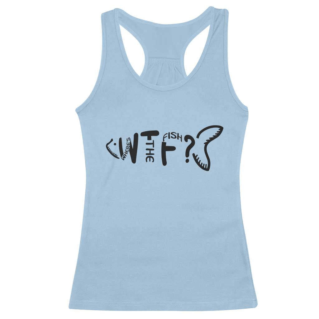 WTF Where Is The Fish Racerback Tank Top Funny Fisherman Gift