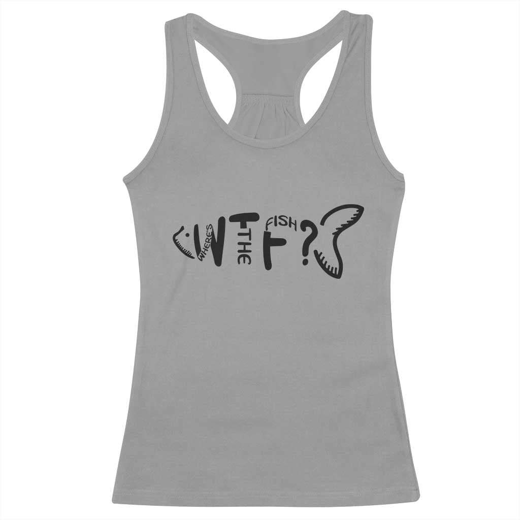 WTF Where Is The Fish Racerback Tank Top Funny Fisherman Gift