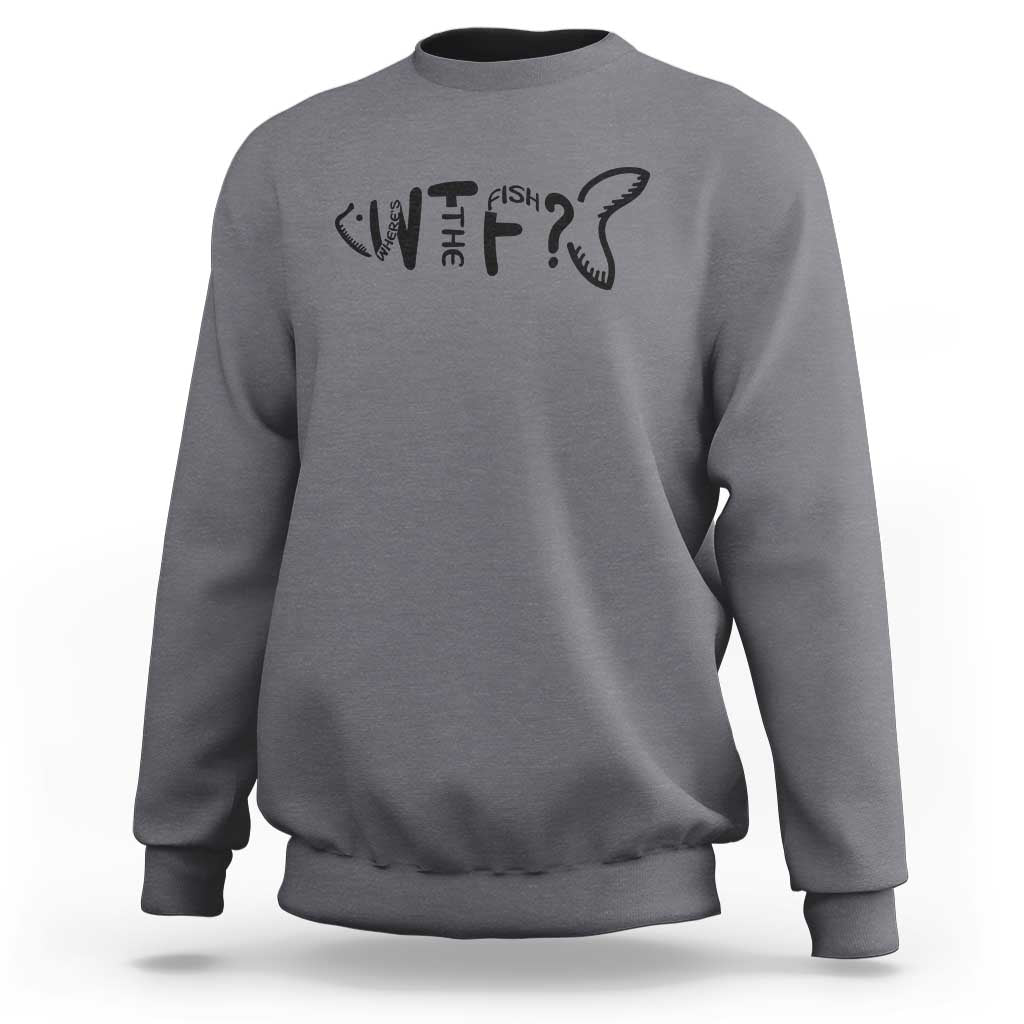 WTF Where Is The Fish Sweatshirt Funny Fisherman Gift