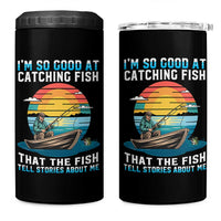 Funny Fishing 4 in 1 Can Cooler Tumbler Im So Good At Catching Fish Gift