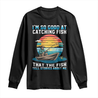 Funny Fishing Long Sleeve Shirt Im So Good At Catching Fish Gift - Wonder Print Shop