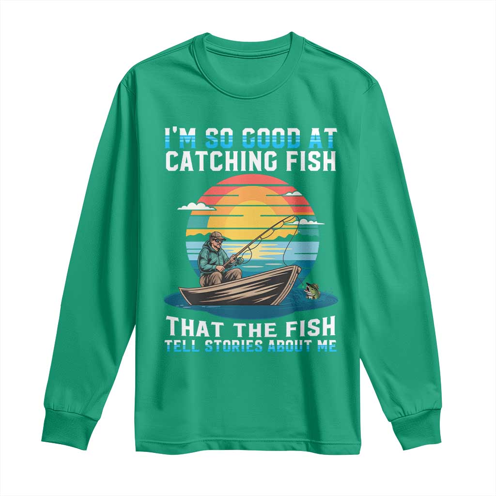 Funny Fishing Long Sleeve Shirt Im So Good At Catching Fish Gift - Wonder Print Shop