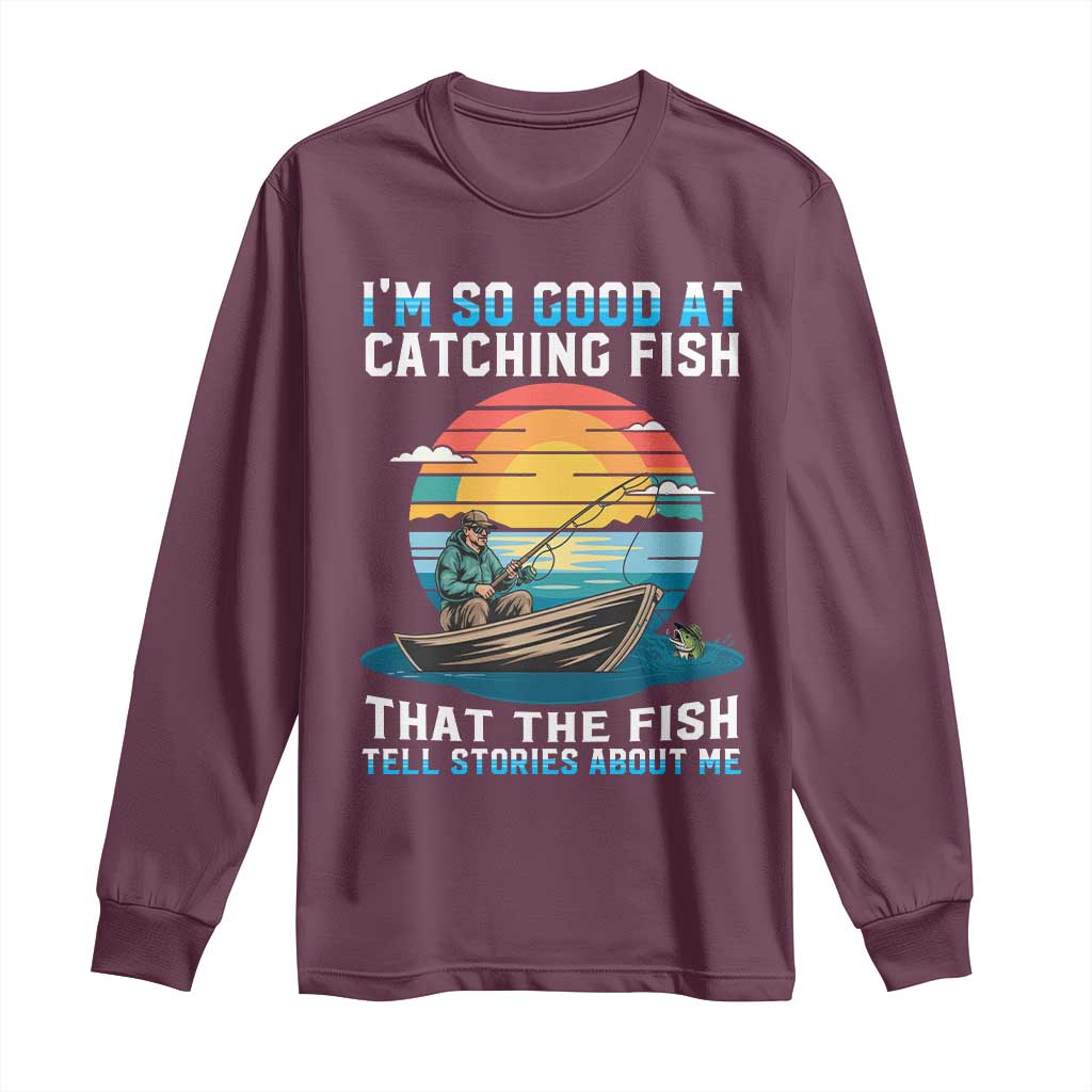 Funny Fishing Long Sleeve Shirt Im So Good At Catching Fish Gift - Wonder Print Shop