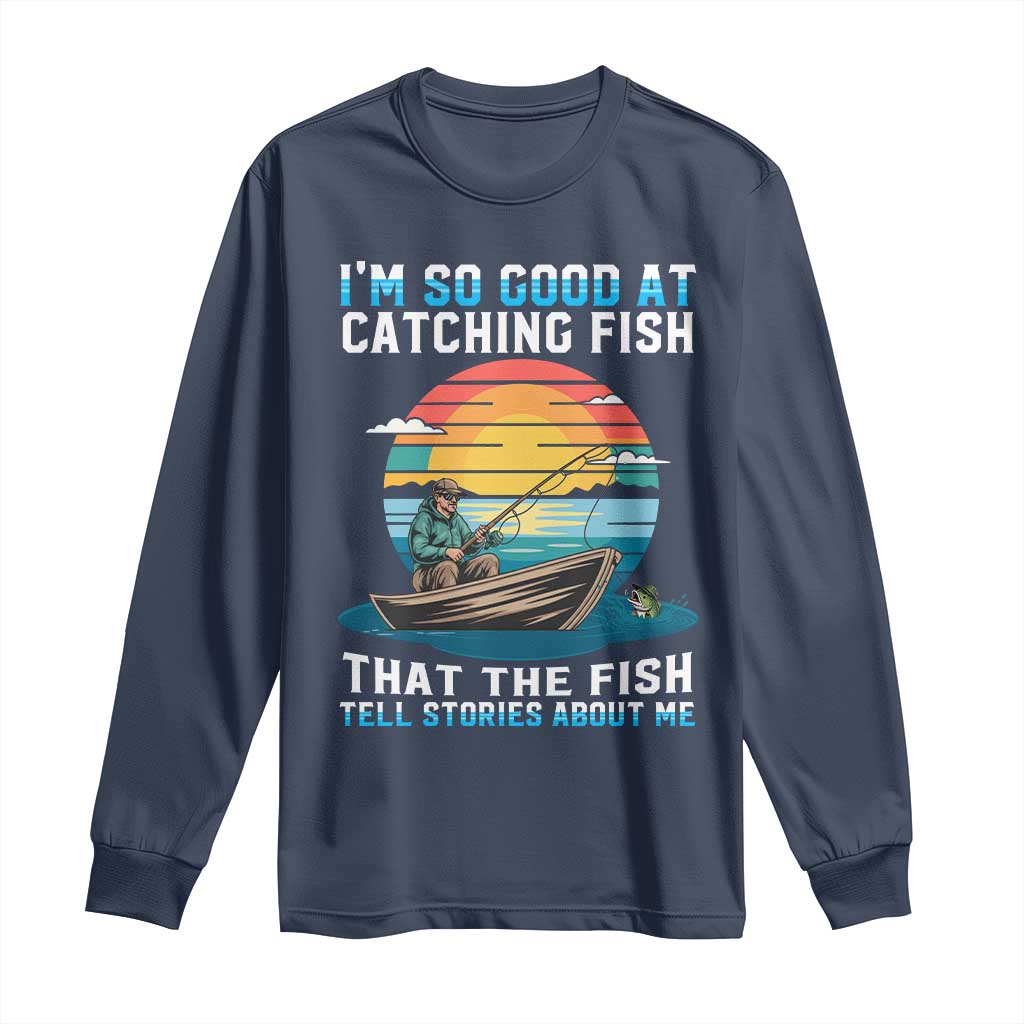 Funny Fishing Long Sleeve Shirt Im So Good At Catching Fish Gift - Wonder Print Shop
