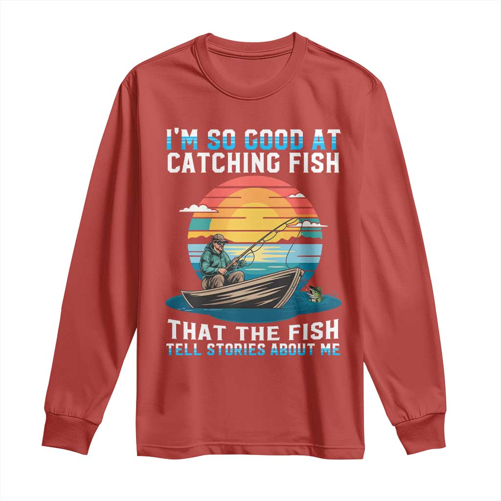 Funny Fishing Long Sleeve Shirt Im So Good At Catching Fish Gift - Wonder Print Shop