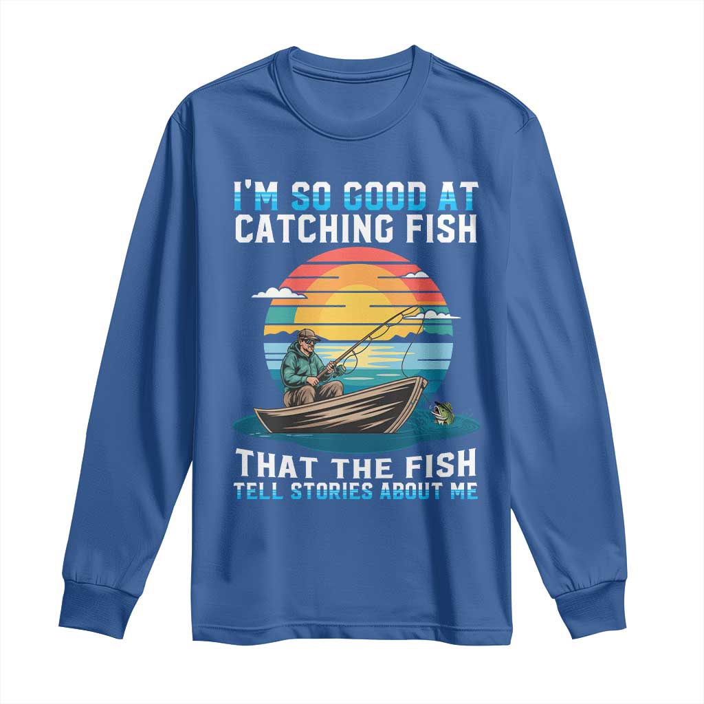 Funny Fishing Long Sleeve Shirt Im So Good At Catching Fish Gift - Wonder Print Shop