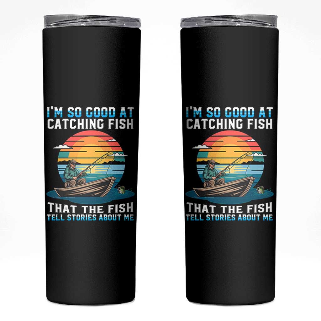 Funny Fishing Skinny Tumbler Im So Good At Catching Fish Gift