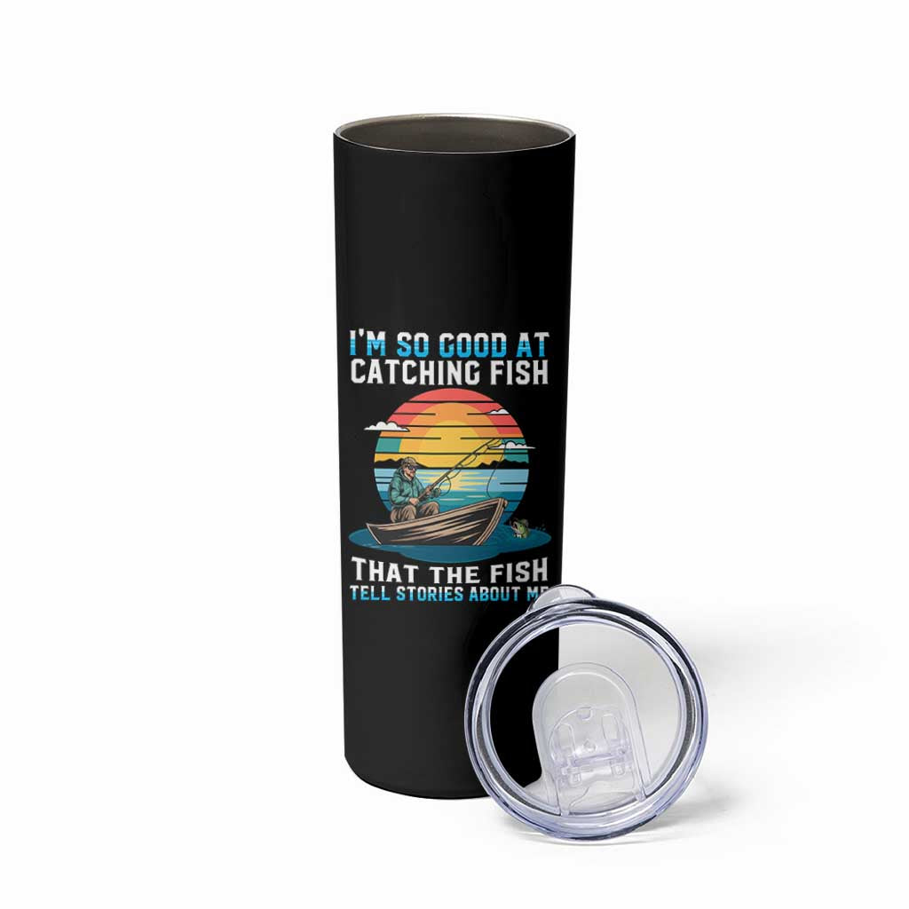 Funny Fishing Skinny Tumbler Im So Good At Catching Fish Gift