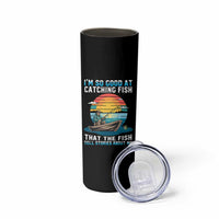 Funny Fishing Skinny Tumbler Im So Good At Catching Fish Gift