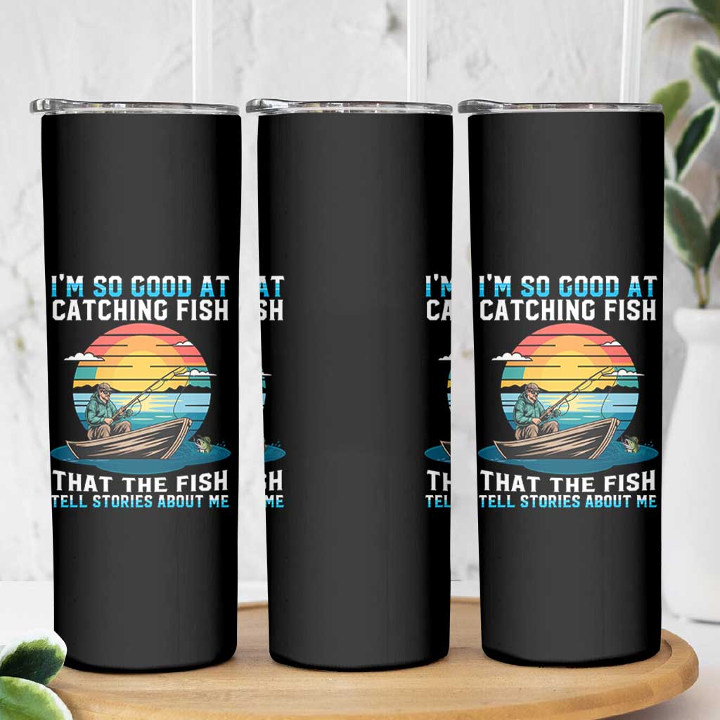 Funny Fishing Skinny Tumbler Im So Good At Catching Fish Gift