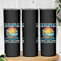 Funny Fishing Skinny Tumbler Im So Good At Catching Fish Gift
