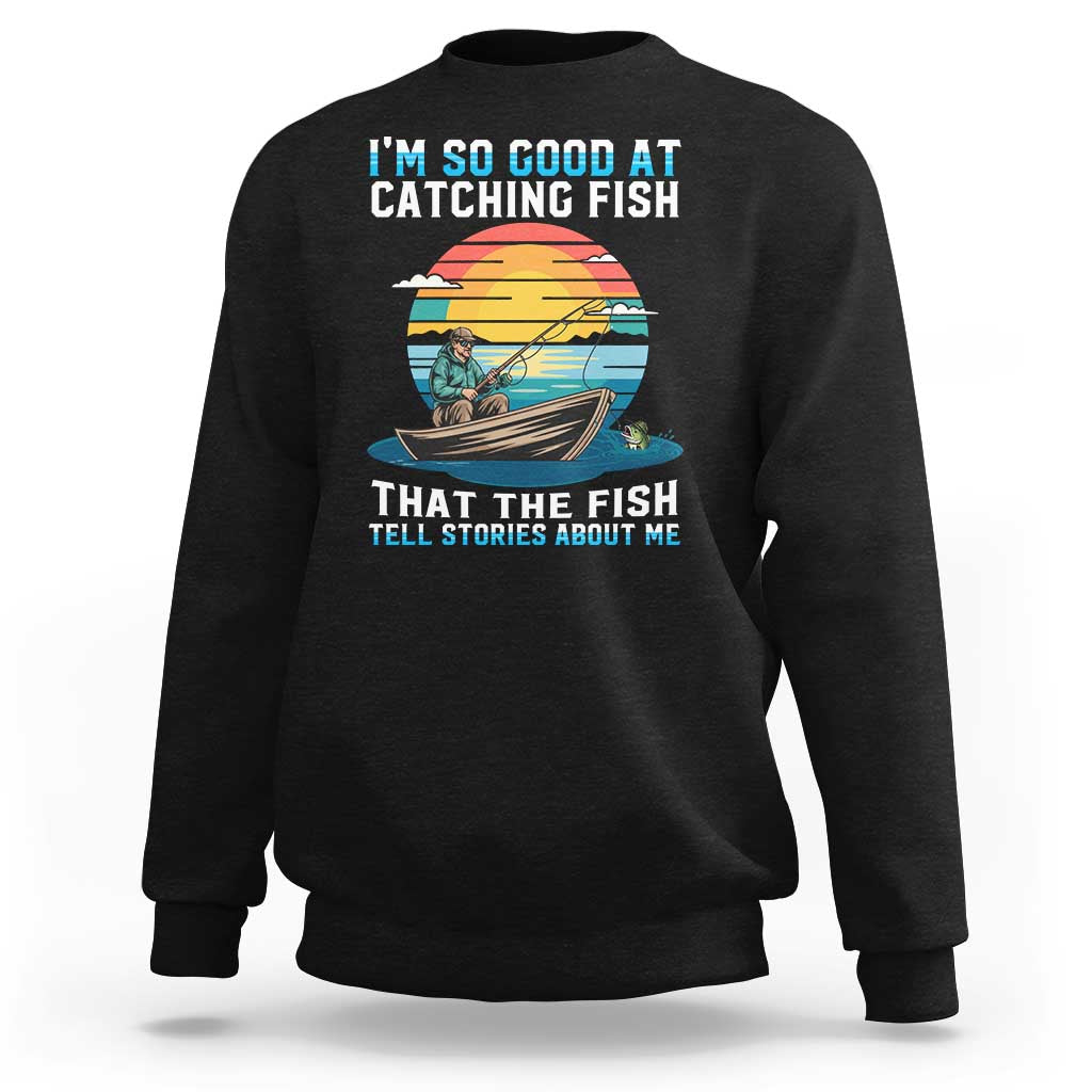 Funny Fishing Sweatshirt Im So Good At Catching Fish Gift - Wonder Print Shop