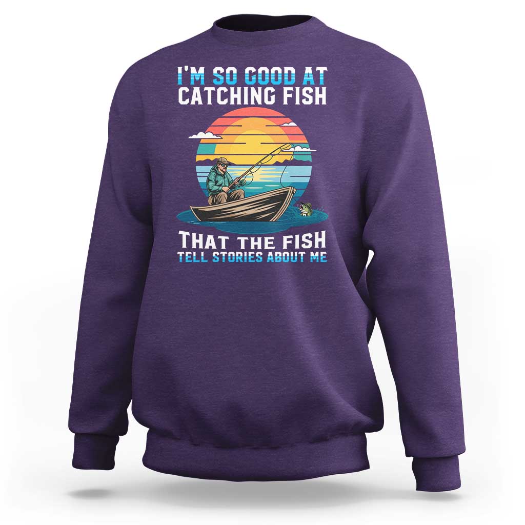 Funny Fishing Sweatshirt Im So Good At Catching Fish Gift - Wonder Print Shop