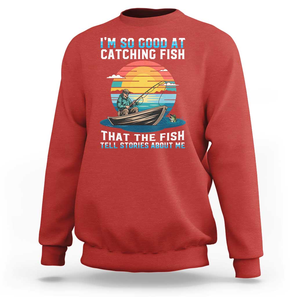 Funny Fishing Sweatshirt Im So Good At Catching Fish Gift - Wonder Print Shop