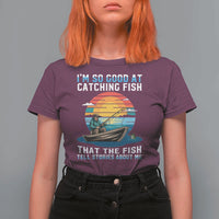Funny Fishing T Shirt For Women Im So Good At Catching Fish Gift - Wonder Print Shop