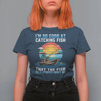 Funny Fishing T Shirt For Women Im So Good At Catching Fish Gift - Wonder Print Shop
