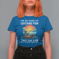 Funny Fishing T Shirt For Women Im So Good At Catching Fish Gift - Wonder Print Shop