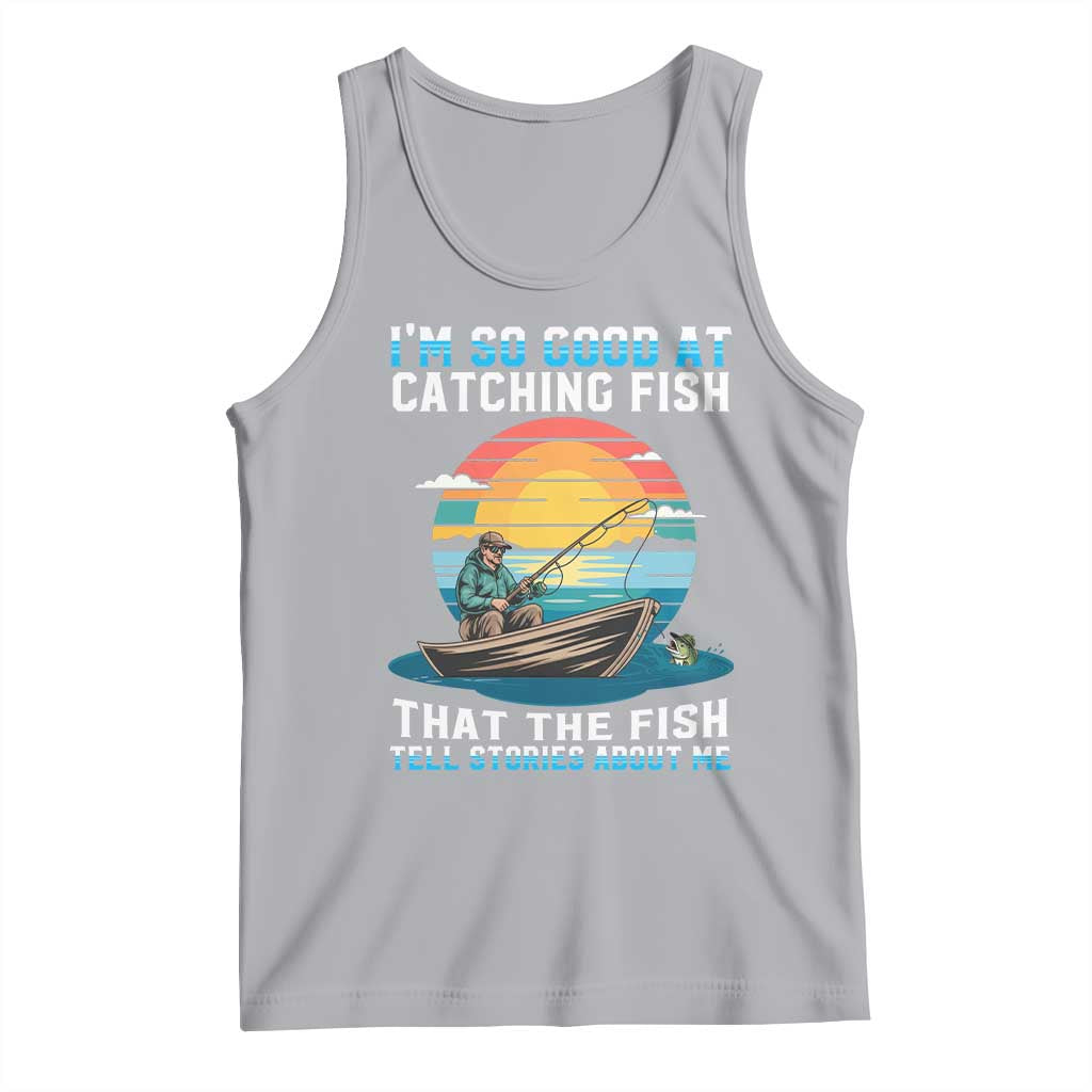 Funny Fishing Tank Top Im So Good At Catching Fish Gift - Wonder Print Shop
