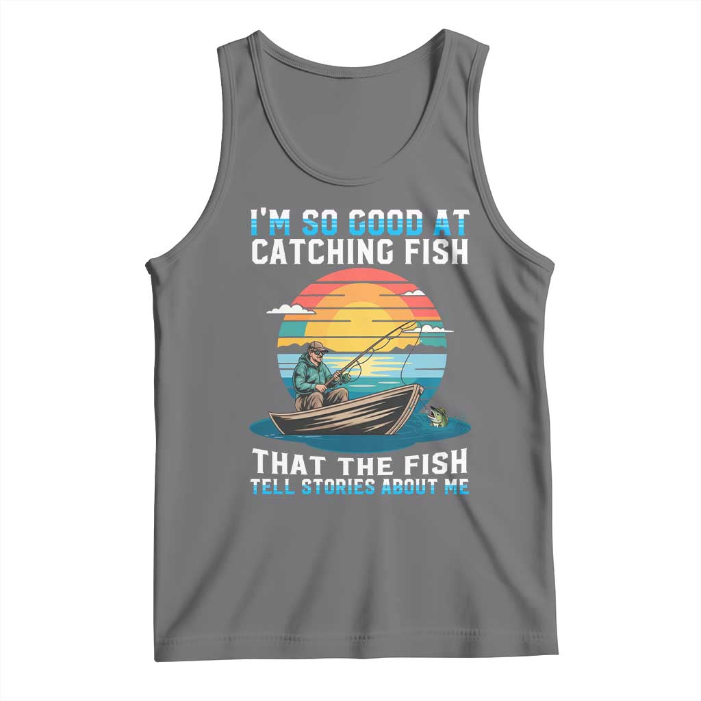 Funny Fishing Tank Top Im So Good At Catching Fish Gift - Wonder Print Shop