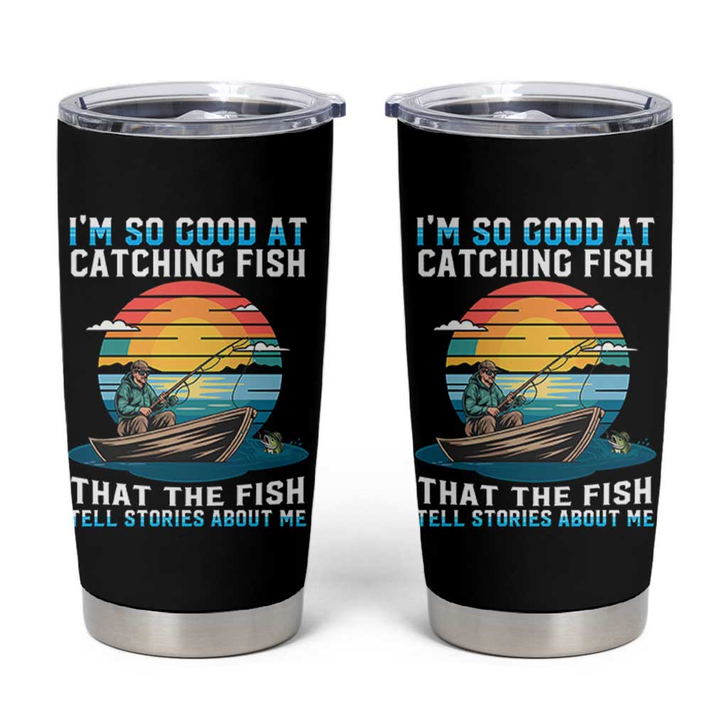 Funny Fishing Tumbler Cup Im So Good At Catching Fish Gift