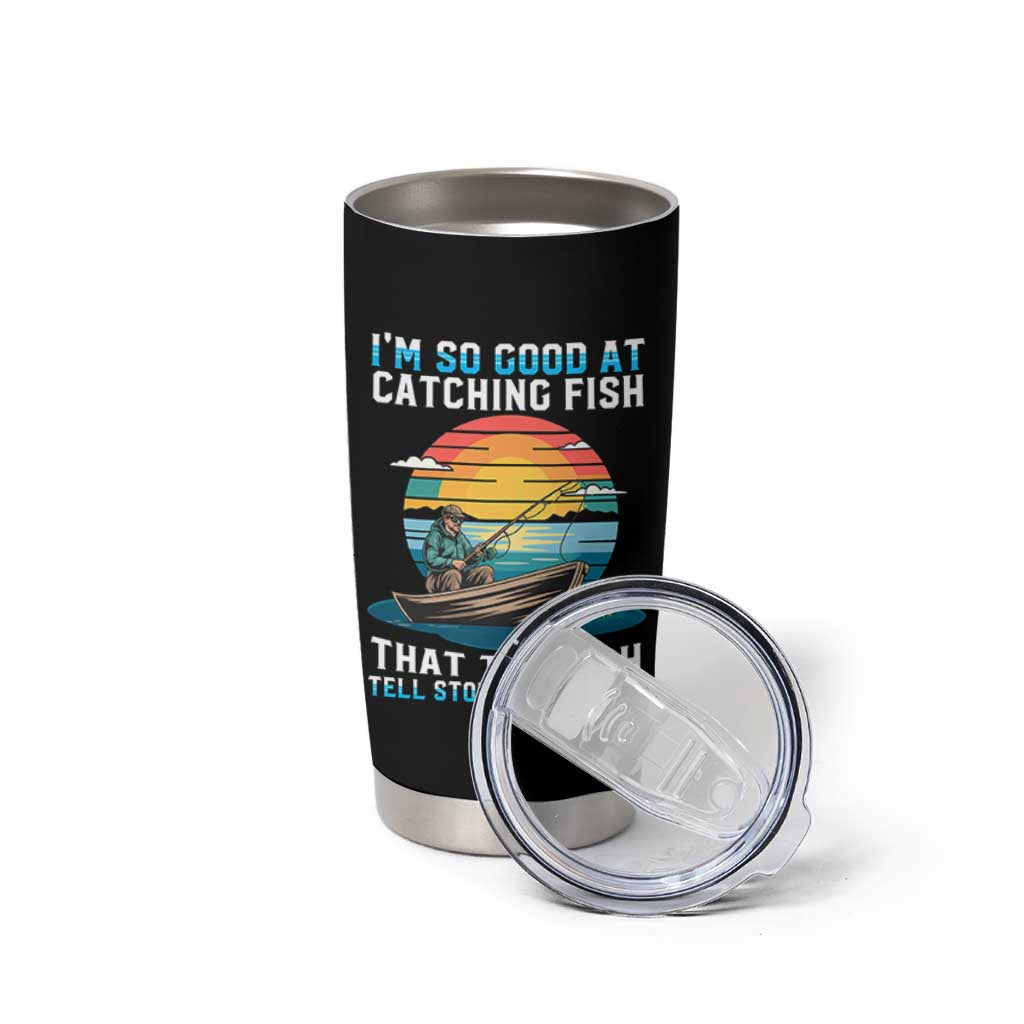 Funny Fishing Tumbler Cup Im So Good At Catching Fish Gift
