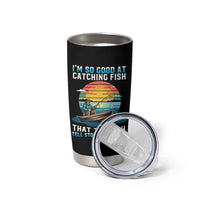 Funny Fishing Tumbler Cup Im So Good At Catching Fish Gift