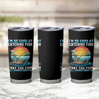 Funny Fishing Tumbler Cup Im So Good At Catching Fish Gift