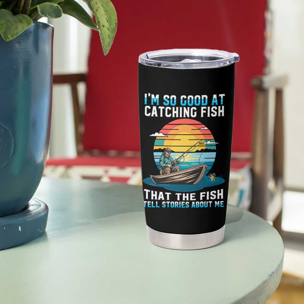 Funny Fishing Tumbler Cup Im So Good At Catching Fish Gift