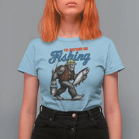 Id Rather Be Fishing T Shirt For Women Funny Bigfoot Fishing - Wonder Print Shop