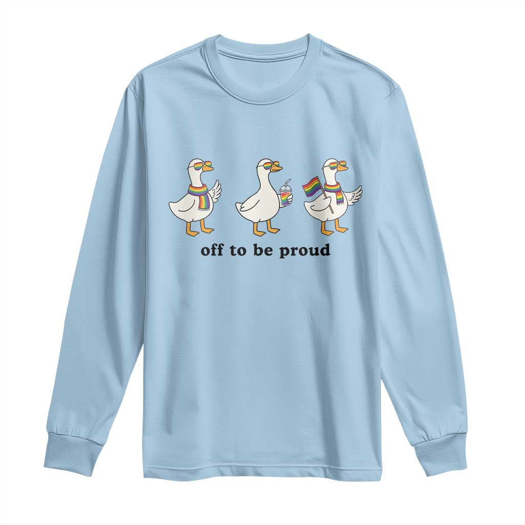 Funny Pride Goose Off To Be Proud Long Sleeve Shirt LGBTQ Advocate Gift
