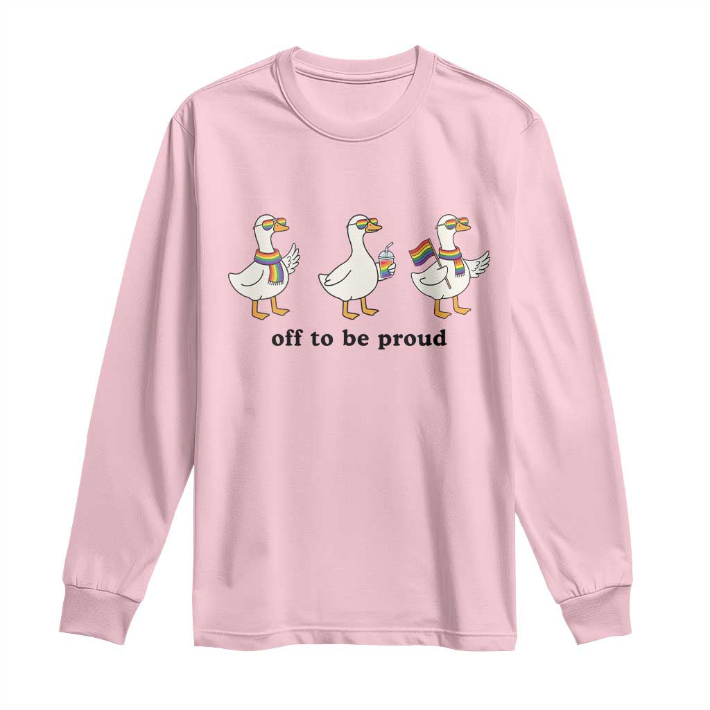 Funny Pride Goose Off To Be Proud Long Sleeve Shirt LGBTQ Advocate Gift