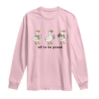 Funny Pride Goose Off To Be Proud Long Sleeve Shirt LGBTQ Advocate Gift