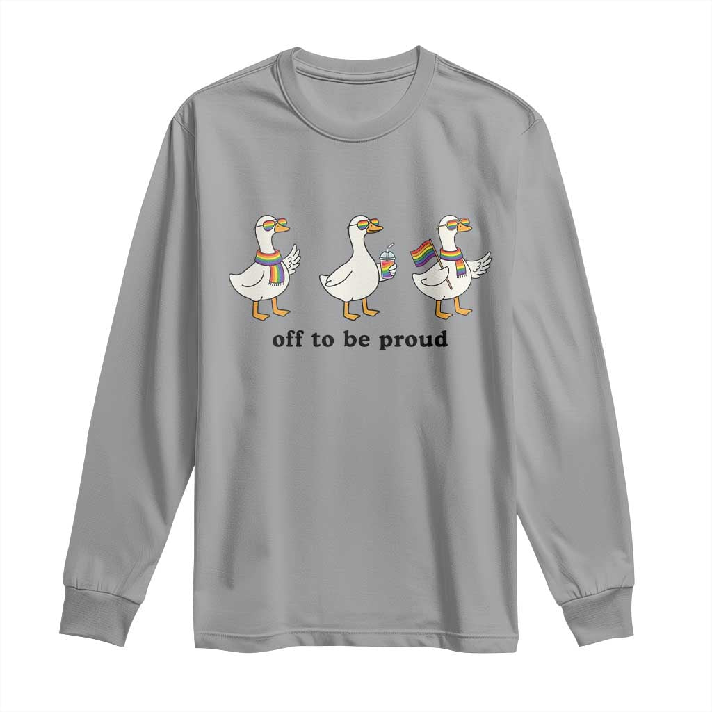 Funny Pride Goose Off To Be Proud Long Sleeve Shirt LGBTQ Advocate Gift
