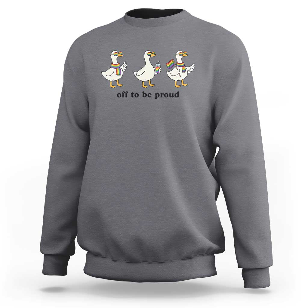 Funny Pride Goose Off To Be Proud Sweatshirt LGBTQ Advocate Gift