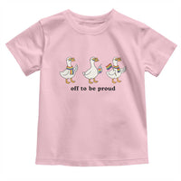 Funny Pride Goose Off To Be Proud Toddler T Shirt LGBTQ Advocate Gift
