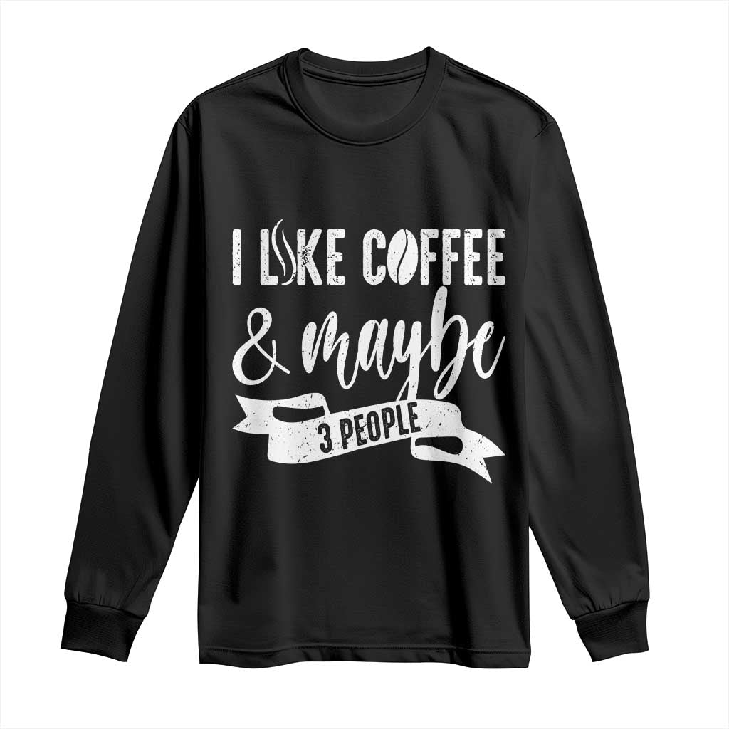 Coffee Lover Long Sleeve Shirt I Like Coffee And Maybe Three People - Wonder Print Shop
