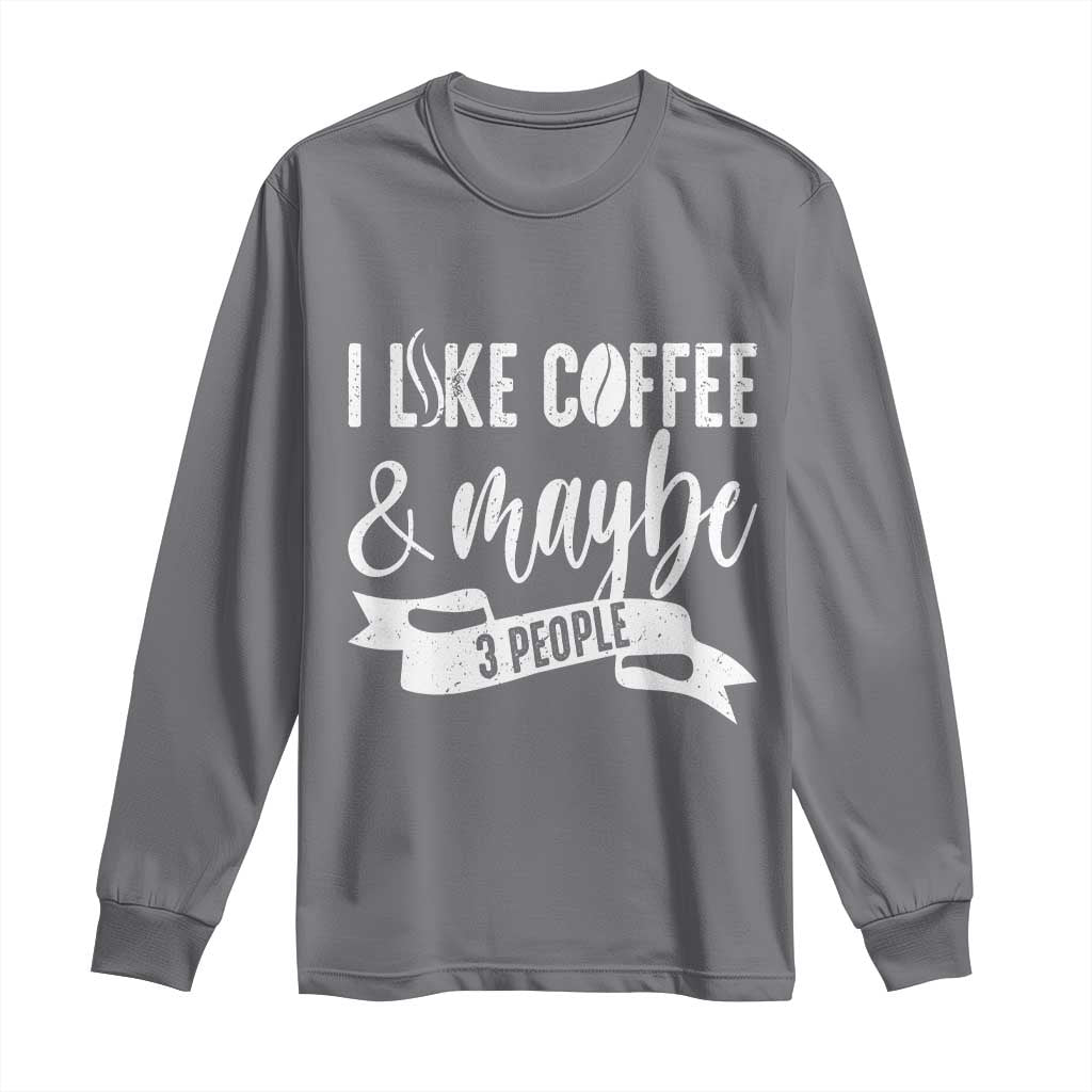 Coffee Lover Long Sleeve Shirt I Like Coffee And Maybe Three People - Wonder Print Shop