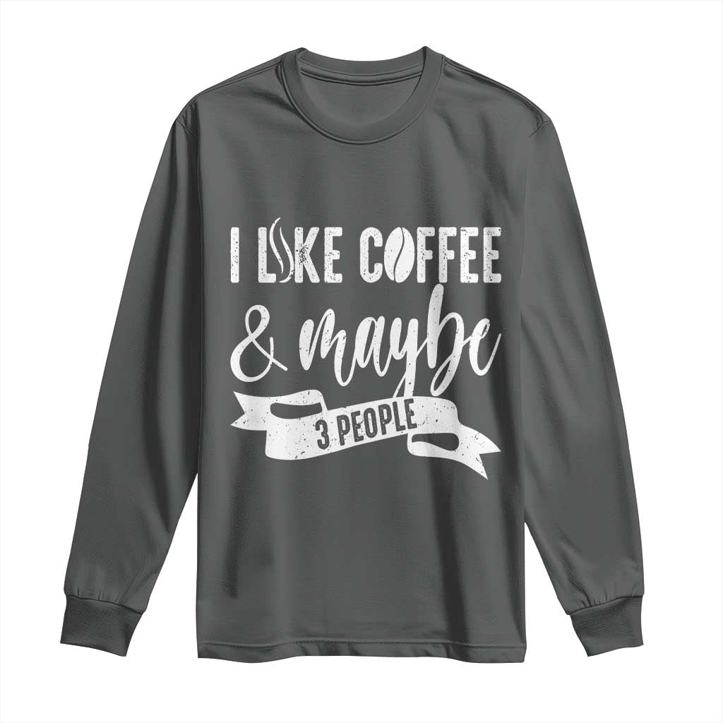 Coffee Lover Long Sleeve Shirt I Like Coffee And Maybe Three People - Wonder Print Shop